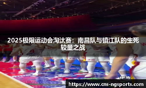 2025极限运动会淘汰赛：南昌队与镇江队的生死较量之战